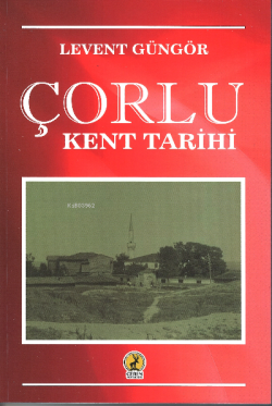 Çorlu Kent Tarihi - Levent Güngör | Yeni ve İkinci El Ucuz Kitabın Adr