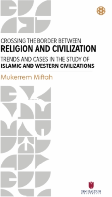 Crossing The Border Between Religion And Civilization;Trends and Cases in Study Of Islamic and Western Civilizations