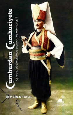 Cumhurdan Cumhuriyete: Osmanlı Düşüncesinde Saltanat ve Muhalifleri