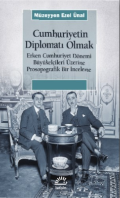 Cumhuriyet Diplomati Olmak ;Erken Cumhuriyet Dönemi Büyükelçileri 