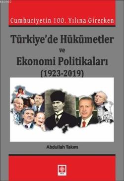 Cumhuriyetin 100. Yılına Girerken Türkiye'de Hükümetler ve; Ekonomi Politikaları (1923-2019)
