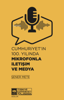 Cumhuriyet'in 100. Yılında Mikrofonla İletişim ve Medya - Şener Mete |