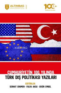 Cumhuriyetin 100. Yılında Türk Dış Politikası Yazıları - Fulya Aksu | 