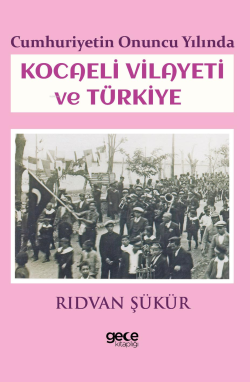 Cumhuriyetin Onuncu Yılında Kocaeli Vilayeti ve Türkiye - Rıdvan Şükür