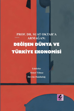 Değişen Dünya ve Türkiye Ekonomisi;Prof. Dr. Suat Oktar’a Armağan