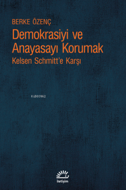 Demokrasiyi ve Anayasayı Korumak;Kelsen Schmitt’e Karşı - Berke Özenç 