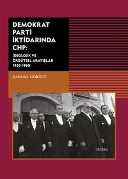 Demokrat Parti İktidarında CHP; İdeolojik ve Örgütsel Arayışlar 1950-1960