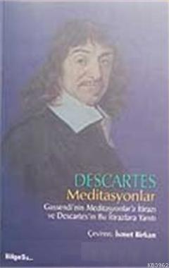 Descartes Meditasyonlar; Gassendi'nin Meditasyonlar'a İtirazı ve Descartes'in Bu İtirazlara Yanıtı