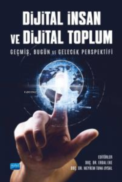 Dijital İnsan Ve  Dijital Toplum - Geçmiş, Bugün ve Gelecek Perspektifi