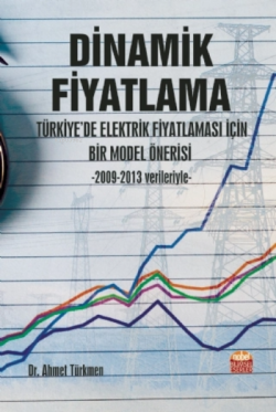 Dinamik Fiyatlama: Türkiye’de Elektrik Fiyatlaması İçin Bir Model Önerisi -2009-2013 Verileriyle