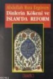 Dinlerin Kökeni ve İslam'da Reform - Abdullah Rıza Ergüven | Yeni ve İ