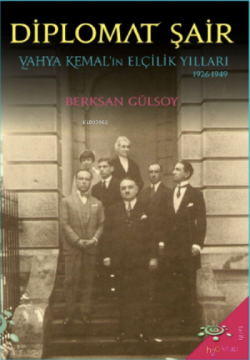 Diplomat Şair;Yahya Kemal’in Elçilik Yılları (1926-1949) - Berksan Gül