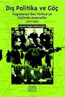 Dış Politika ve Göç; (Yugoslavya'dan Türkiye'ye Göçlerde Arnavutlar 1920-1990)