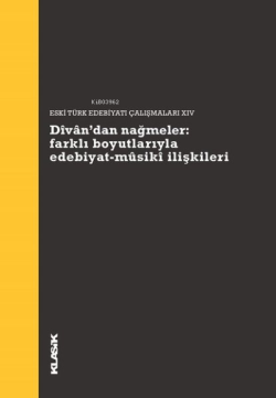 Divan’dan Nağmeler: Farklı Boyutlarıyla Edebiyat - Musiki İlişkileri;Eski Türk Edebiyatı Çalışmaları 14