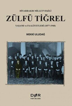 Diyarbakır Milletvekili Zülfü Tiğrel Yaşamı ve Faaliyetleri 1877-1940