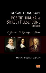 Doğal Hukukun Pozitif Hukuka ve Siyaset Felsefesine Etkileri; H. Grotius, B. Spinoza, J. Locke