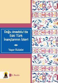 Doğu Anadoluda Eski Türk İnançların İzleri - Yaşar Kalafat | Yeni ve İ