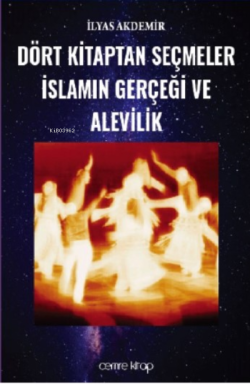 Dört Kitaptan Seçmeler İslamın Gerçeği Ve Alevilik - İlyas Akdemir | Y