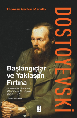 Dostoyevski: Başlangıçlar ve Yaklaşan Fırtına ;Mektuplar, Anılar ve Eleştirilerle Bir Hayat (1821-1847)