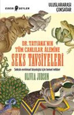 Dr. Tatiana'nın Tüm Canlılar Âlemine Seks Tavsiyeleri - Olivia Judson 