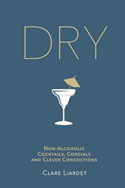 Dry : Non-Alcoholic Cocktails Cordials and Clever Concoctions - Clare 