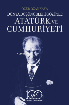 Dünya Düşünürleri Gözüyle Atatürk Ve Cumhuriyeti - Özer Ozankaya | Yen