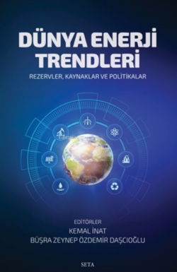 Dünya Enerji Trendleri ;Rezervler, Kaynaklar ve Politikalar
