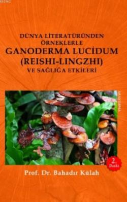 Dünya Literatüründen Örneklerle Ganoderma Lucidum; (Reshi-Lingzhi) Ve Sağlığa Etkileri