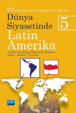 Dünya Siyasetinde Latin Amerika 5 - Türkiye'nin Bölge Ülkeleri ile İlişkileri: Süreç - Kısıtlar - Fırsatlar