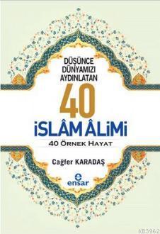 Düşünce Dünyamızı Aydınlatan 40 İslam Alimi 40 Örnek Hayat - Cağfer Ka