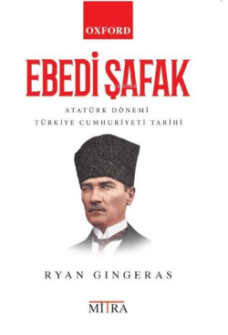 Ebedi Şafak-Atatürk Dönemi Türkiye Cumhuriyeti Tarihi - Ryan Gingeras 