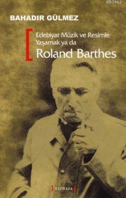 Edebiyat Müzik ve Resimle Yaşamak Ya da Roland Barthes