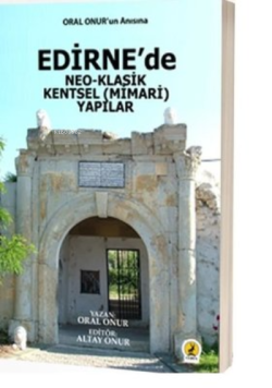 Edirne'de Neo-Klasik Kentsel (Mimari) Yapılar - Oral Onur | Yeni ve İk