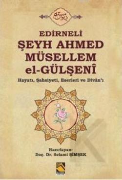Edirneli Şeyh Ahmed Müsellem El - Gülşeni; Hayatı, Şahsiyeti,Eserleri ve Divanı