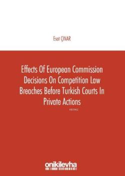 Effects of European Commission Decisions on Competition Law; Breaches before Turkish Courts in Private Actions