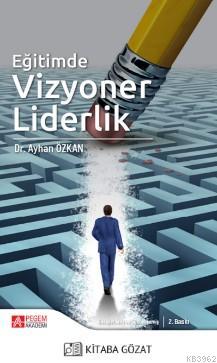 Eğitimde Vizyoner Liderlik - Ayhan Özkan | Yeni ve İkinci El Ucuz Kita