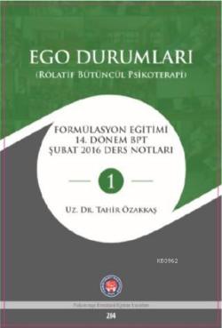 Ego Durumları (Rölatif Bütüncül Psikoterapi); Formülasyon Eğitimi 14 Dönem BPT Şubat 2016 Ders Notları