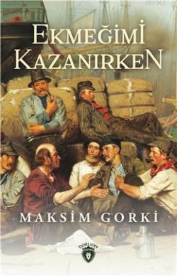 Ekmeğimi Kazanırken - Maksim Gorki | Yeni ve İkinci El Ucuz Kitabın Ad