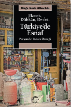 Ekmek, Dükkan, Devlet: Türkiye'de Esnaf ;Perşembe Pazarı Örneği - Mu