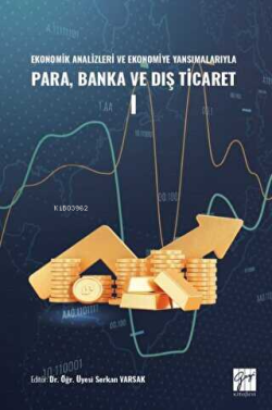 Ekonomik Analizleri ve Ekonomiye Yansımalarıyla Para, Banka ve Dış Ticaret I