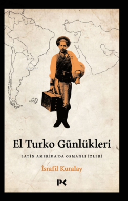 El Turko Günlükleri - Latin Amerika’da Osmanlı İzleri