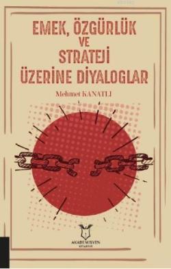Emek, Özgürlük ve Strateji Üzerine Diyaloglar - Mehmet Kanatlı | Yeni 