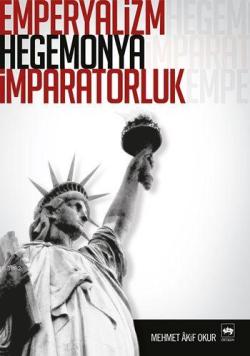Emperyalizm, Hegemonya, İmparatorluk - Mehmet Akif Okur | Yeni ve İkin
