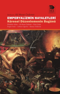 Emperyalizmin Hayaletleri - Küresel Düzenlemenin Bugünü - Ali Murat Öz