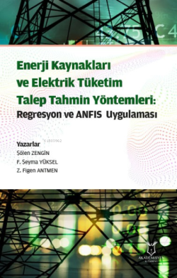 Enerji Kaynakları ve Elektrik Tüketim Talep Tahmin Yöntemleri: Regresyon ve ANFIS Uygulaması