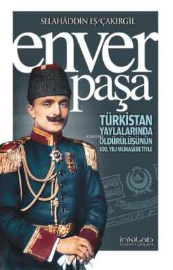Enver Paşa;Türkistan yaylalarında öldürülüşünün 100 yılı münasebetiyle
