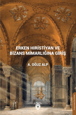 Erken Hıristiyan Ve Bizans Mimarlığına Giriş - A. Oğuz Alp | Yeni ve İ