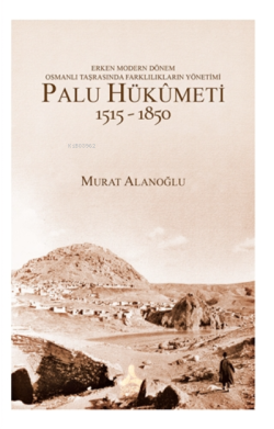 Erken Modern Dönem Osmanlı Taşrasında Farklılıkların Yönetimi - Palu Hükumeti 1515-1850