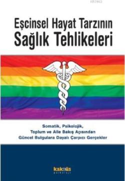 Eşcinsel Hayat Tarzının Sağlık Tehlikeleri; Somatik, Psikolojik, Toplum ve Aile Bakış Açısından Güncel Bulgulara Dayalı Çarpıcı Gerçekler