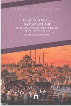 Eski İstanbul Ramazanları; Bütün Adetleri Eğlenceleri Hatıraları Fıkraları